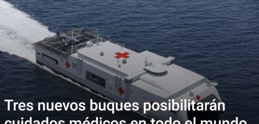 Tres nuevos buques posibilitaran cuidados medicos en todo el mundo